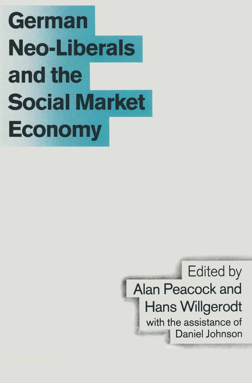 Titlebook: German Neo-Liberals and the Social Market Economy; Alan Peacock (Executive Director, Research Profess Book 1989 Trade Policy Research Cent Titlebook: German Neo-Liberals and the Social Market Economy; Alan Peacock (Executive Director, Research Profess Book 1989 Trade Policy Research Cent