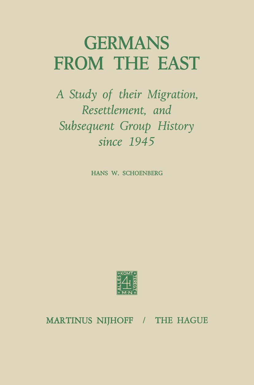 Titlebook: Germans from the East; A Study of Their Mig Hans W. Schoenberg Book 1970 Martinus Nijhoff, The Hague, Netherlands 1970 Emigration.Germany.M Titlebook: Germans from the East; A Study of Their Mig Hans W. Schoenberg Book 1970 Martinus Nijhoff, The Hague, Netherlands 1970 Emigration.Germany.M
