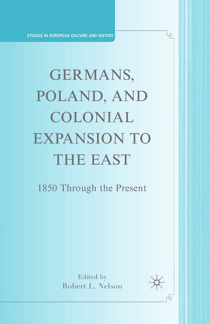Titlebook: Germans, Poland, and Colonial Expansion to the East; 1850 Through the Pre Robert L. Nelson (Assistant Professor) Book 2009 Robert L. Nelson Titlebook: Germans, Poland, and Colonial Expansion to the East; 1850 Through the Pre Robert L. Nelson (Assistant Professor) Book 2009 Robert L. Nelson