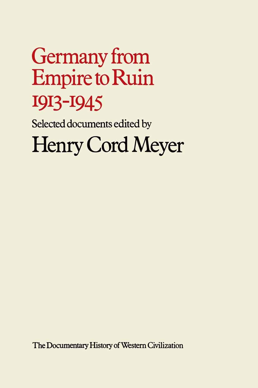 Titlebook: Germany from Empire to Ruin, 1913–1945; Henry Cord Meyer Book 1973 Henry Cord Meyer 1973 Adolf Hitler.Berlin.communism.democracy.empire.fo Titlebook: Germany from Empire to Ruin, 1913–1945; Henry Cord Meyer Book 1973 Henry Cord Meyer 1973 Adolf Hitler.Berlin.communism.democracy.empire.fo