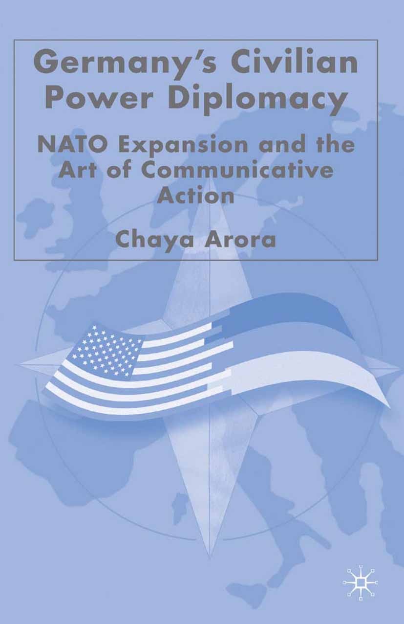 Titlebook: Germany‘s Civilian Power Diplomacy; NATO Expansion and t Chaya Arora Book 2006 Palgrave Macmillan, a division of Nature America Inc. 2006 d Titlebook: Germany‘s Civilian Power Diplomacy; NATO Expansion and t Chaya Arora Book 2006 Palgrave Macmillan, a division of Nature America Inc. 2006 d