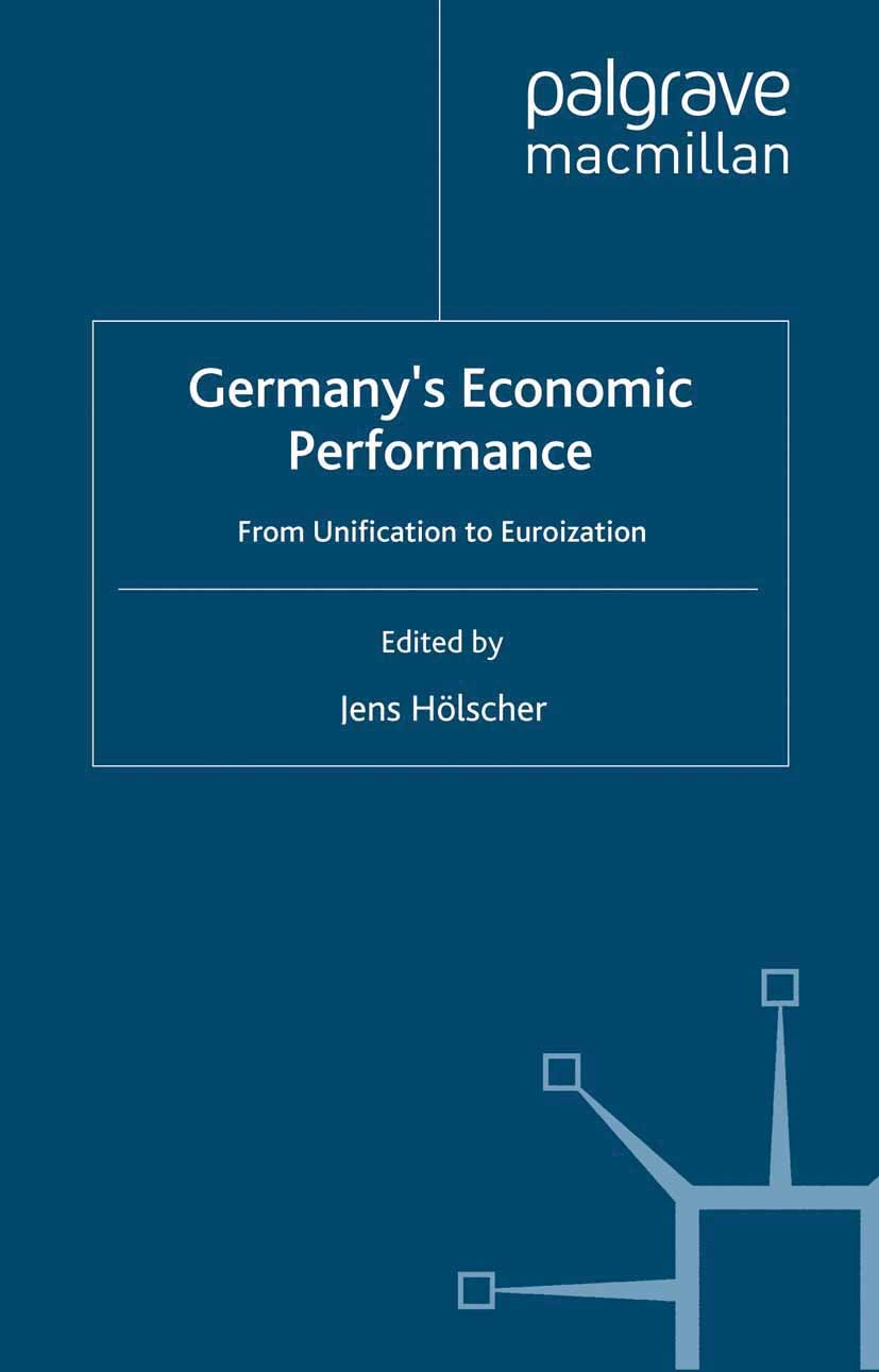 Titlebook: Germany‘s Economic Performance; From Unification to Jens Hölscher (Reader in Economics) Book 2007 Palgrave Macmillan, a division of Macmil Titlebook: Germany‘s Economic Performance; From Unification to Jens Hölscher (Reader in Economics) Book 2007 Palgrave Macmillan, a division of Macmil