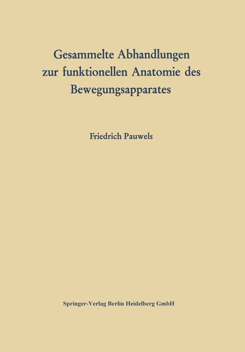 Titlebook: Gesammelte Abhandlungen zur funktionellen Anatomie des Bewegungsapparates; Friedrich Pauwels Book 1965 Springer-Verlag Berlin Heidelberg 1 Titlebook: Gesammelte Abhandlungen zur funktionellen Anatomie des Bewegungsapparates; Friedrich Pauwels Book 1965 Springer-Verlag Berlin Heidelberg 1