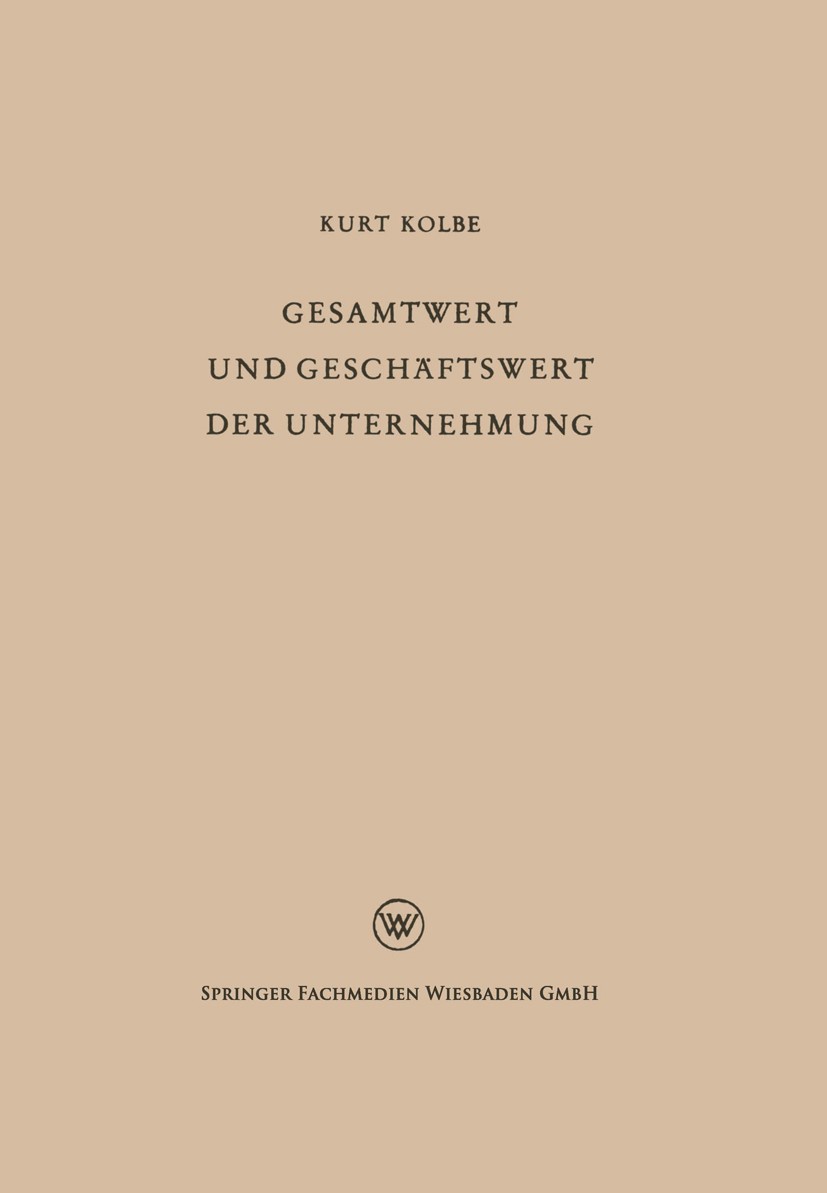 Titlebook: Gesamtwert und Geschäftswert der Unternehmung; Kurt Kolbe Book 1954 Springer Fachmedien Wiesbaden 1954 Anlage.Arbeit.Bewertung.Ertragswert Titlebook: Gesamtwert und Geschäftswert der Unternehmung; Kurt Kolbe Book 1954 Springer Fachmedien Wiesbaden 1954 Anlage.Arbeit.Bewertung.Ertragswert