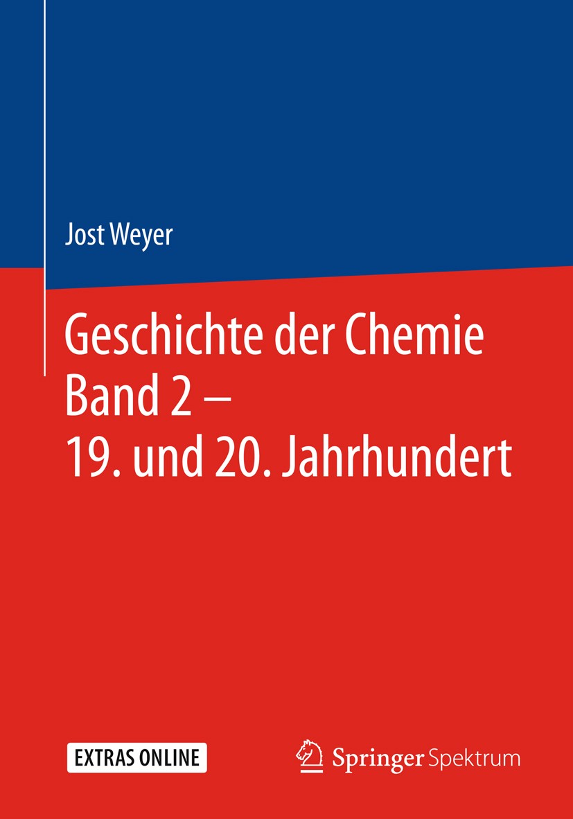 Titlebook: Geschichte der Chemie Band 2 – 19. und 20. Jahrhundert; Jost Weyer Book 2018 Springer-Verlag GmbH Deutschland, ein Teil von Springer Natur Titlebook: Geschichte der Chemie Band 2 – 19. und 20. Jahrhundert; Jost Weyer Book 2018 Springer-Verlag GmbH Deutschland, ein Teil von Springer Natur