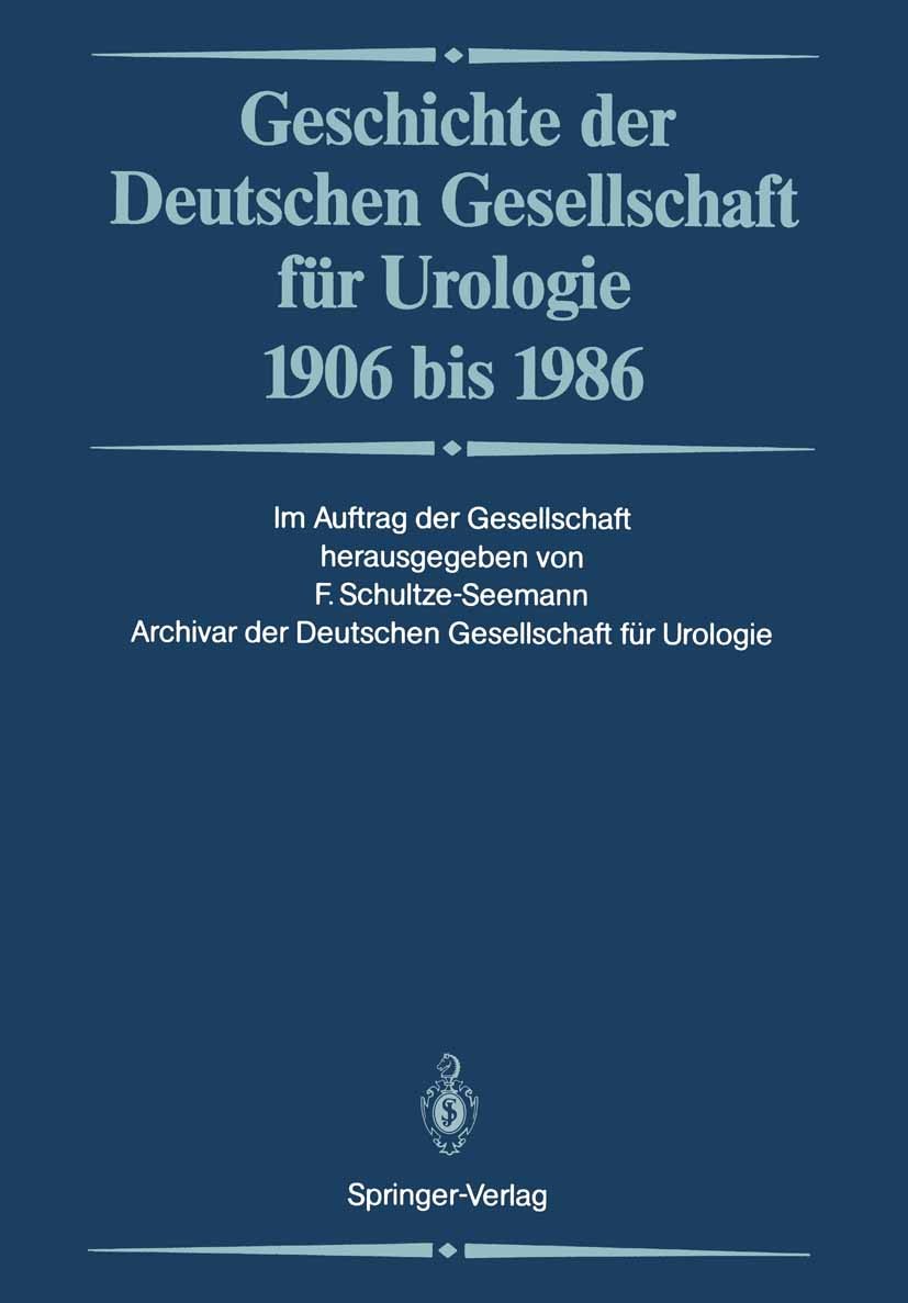 Titlebook: Geschichte der Deutschen Gesellschaft für Urologie 1906 bis 1986; Fritz Schultze-Seemann Book 1986Latest edition Springer-Verlag Berlin He Titlebook: Geschichte der Deutschen Gesellschaft für Urologie 1906 bis 1986; Fritz Schultze-Seemann Book 1986Latest edition Springer-Verlag Berlin He