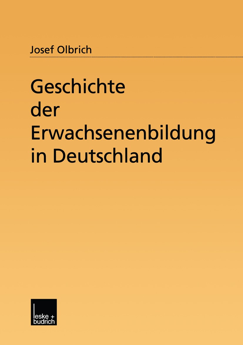 Titlebook: Geschichte der Erwachsenenbildung in Deutschland; Josef Olbrich Book 2001 Leske + Budrich, Opladen 2001 Ausbildung.Bildungspolitik.Demokra Titlebook: Geschichte der Erwachsenenbildung in Deutschland; Josef Olbrich Book 2001 Leske + Budrich, Opladen 2001 Ausbildung.Bildungspolitik.Demokra