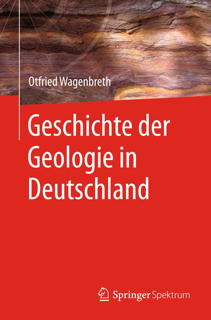 Titlebook: Geschichte der Geologie in Deutschland; Otfried Wagenbreth Book 1999 Springer-Verlag Berlin Heidelberg 1999 Erdgeschichte.Fossilien.Geolog Titlebook: Geschichte der Geologie in Deutschland; Otfried Wagenbreth Book 1999 Springer-Verlag Berlin Heidelberg 1999 Erdgeschichte.Fossilien.Geolog