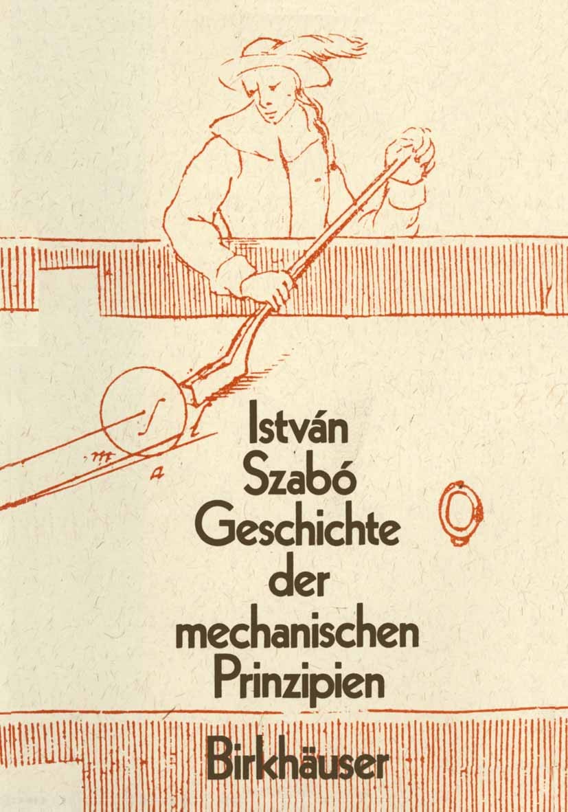 Titlebook: Geschichte der Mechanischen Prinzipien; und ihrer wichtigste István Szabó,Peter Zimmermann,Emil A. Fellmann Book 1977Latest edition Birkhäu Titlebook: Geschichte der Mechanischen Prinzipien; und ihrer wichtigste István Szabó,Peter Zimmermann,Emil A. Fellmann Book 1977Latest edition Birkhäu