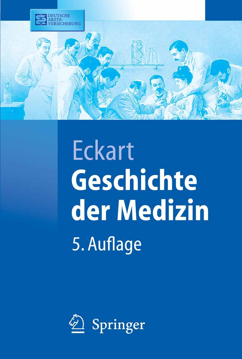 Titlebook: Geschichte der Medizin; Wolfgang U. Eckart Textbook 20055th edition Springer-Verlag Berlin Heidelberg 2005 Antike.Aufklärung.Diagnose.Ethi Titlebook: Geschichte der Medizin; Wolfgang U. Eckart Textbook 20055th edition Springer-Verlag Berlin Heidelberg 2005 Antike.Aufklärung.Diagnose.Ethi