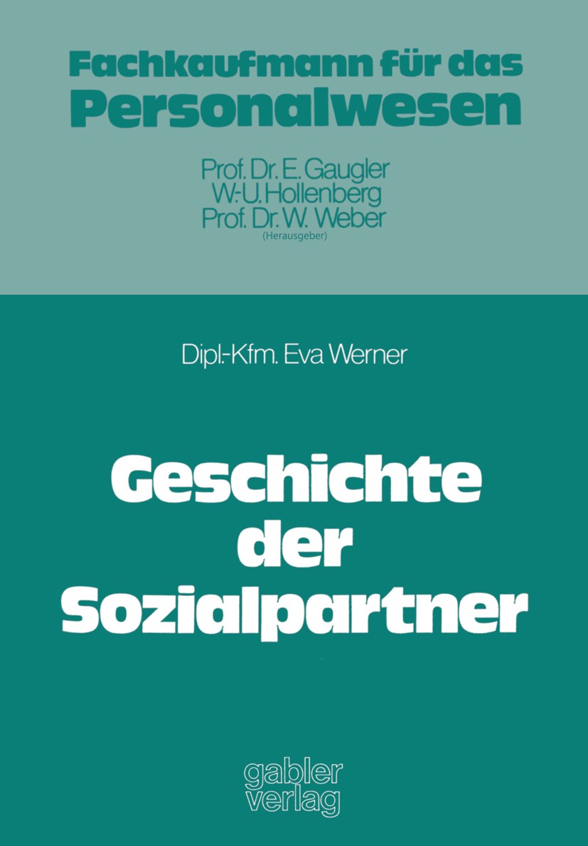 Titlebook: Geschichte der Sozialpartner; Eva Werner Book 1977 Springer Fachmedien Wiesbaden GmbH 1977 Arbeit.Arbeiterbewegung.Arbeitgeberverbände.Arb Titlebook: Geschichte der Sozialpartner; Eva Werner Book 1977 Springer Fachmedien Wiesbaden GmbH 1977 Arbeit.Arbeiterbewegung.Arbeitgeberverbände.Arb