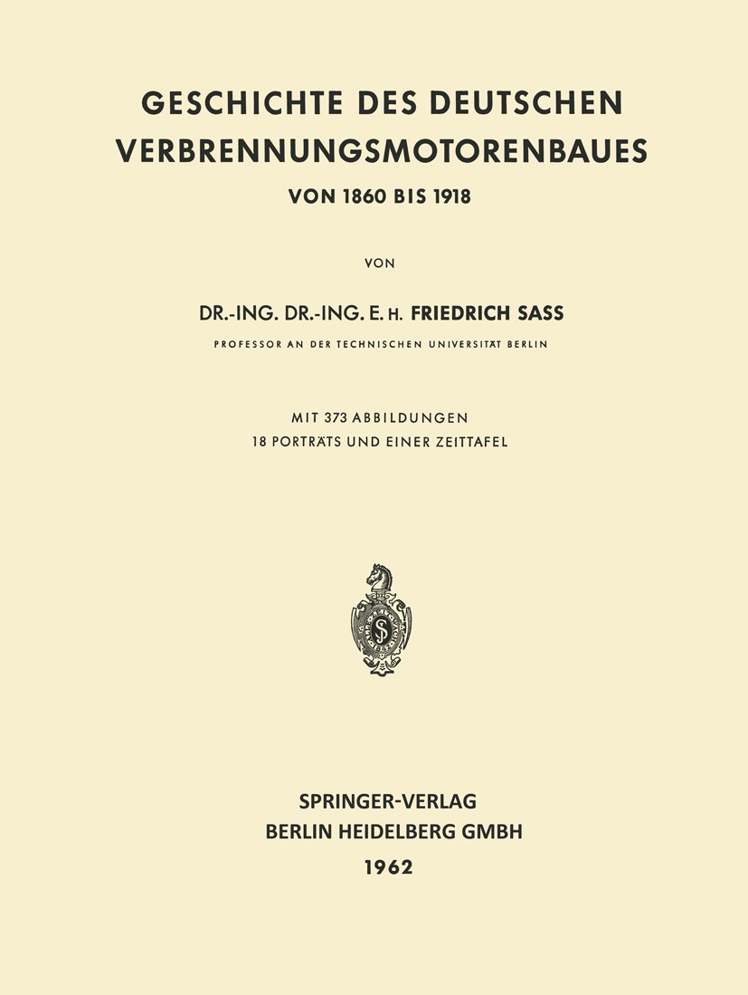 Titlebook: Geschichte des Deutschen Verbrennungsmotorenbaues; Von 1860 bis 1918 Friedrich Sass Book 1962 Springer-Verlag Berlin Heidelberg 1962 Deutsc Titlebook: Geschichte des Deutschen Verbrennungsmotorenbaues; Von 1860 bis 1918 Friedrich Sass Book 1962 Springer-Verlag Berlin Heidelberg 1962 Deutsc