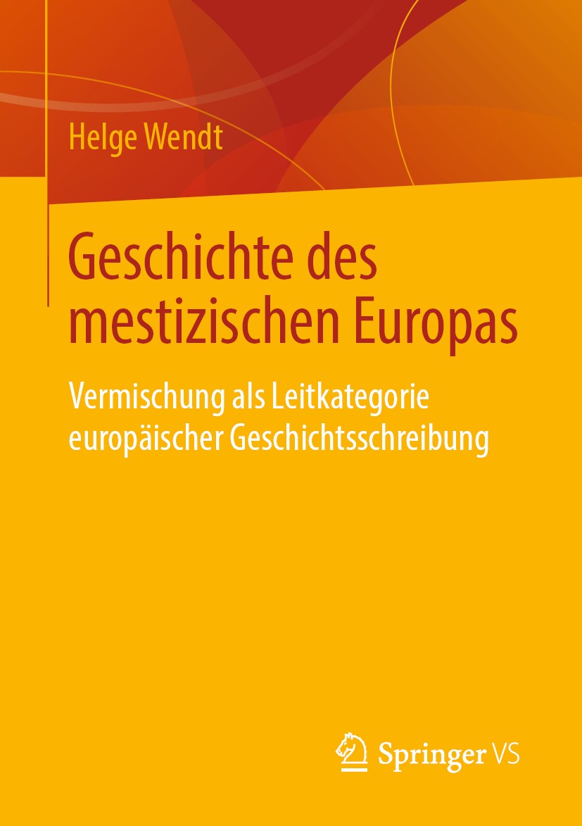 Titlebook: Geschichte des mestizischen Europas; Vermischung als Leit Helge Wendt Book 2019 Springer Fachmedien Wiesbaden GmbH, ein Teil von Springer N Titlebook: Geschichte des mestizischen Europas; Vermischung als Leit Helge Wendt Book 2019 Springer Fachmedien Wiesbaden GmbH, ein Teil von Springer N