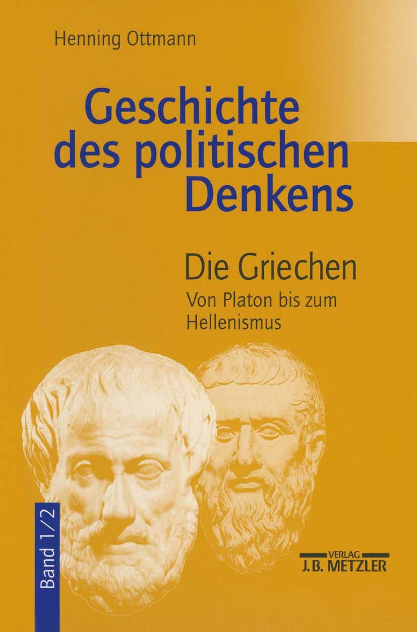 Titlebook: Geschichte des politischen Denkens; Band 1.2: Die Griech Henning Ottmann Textbook 20011st edition Springer-Verlag Berlin Heidelberg 2001 Po Titlebook: Geschichte des politischen Denkens; Band 1.2: Die Griech Henning Ottmann Textbook 20011st edition Springer-Verlag Berlin Heidelberg 2001 Po
