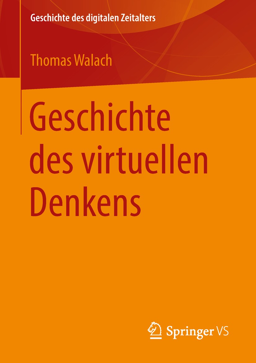 Titlebook: Geschichte des virtuellen Denkens; Thomas Walach Book 2018 Springer Fachmedien Wiesbaden GmbH 2018 Geschichtstheorie.Digital Humanities.Ge Titlebook: Geschichte des virtuellen Denkens; Thomas Walach Book 2018 Springer Fachmedien Wiesbaden GmbH 2018 Geschichtstheorie.Digital Humanities.Ge