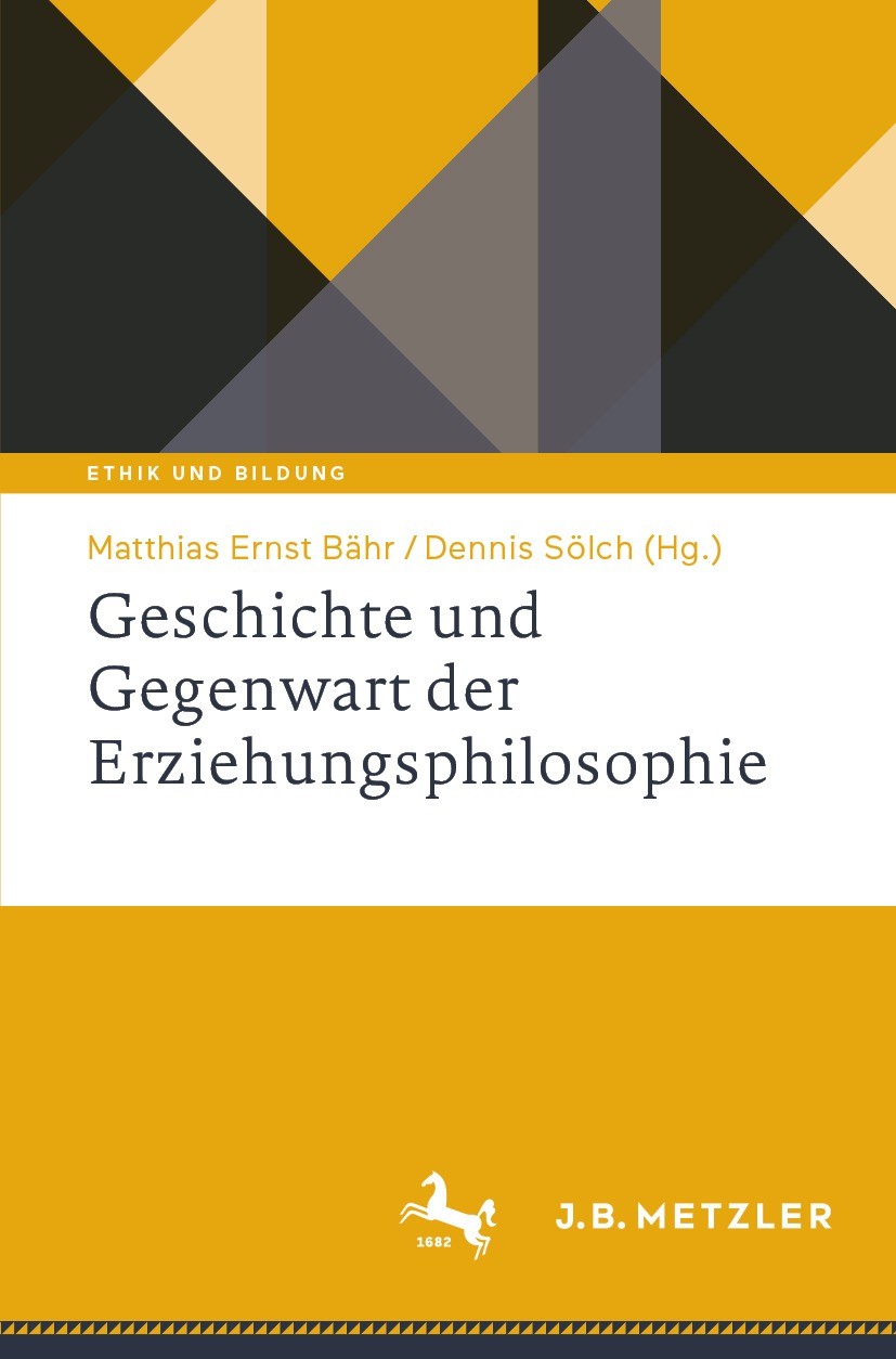 Titlebook: Geschichte und Gegenwart der Erziehungsphilosophie; Matthias Ernst Bähr,Dennis Sölch Book 2023 Der/die Herausgeber bzw. der/die Autor(en), Titlebook: Geschichte und Gegenwart der Erziehungsphilosophie; Matthias Ernst Bähr,Dennis Sölch Book 2023 Der/die Herausgeber bzw. der/die Autor(en),