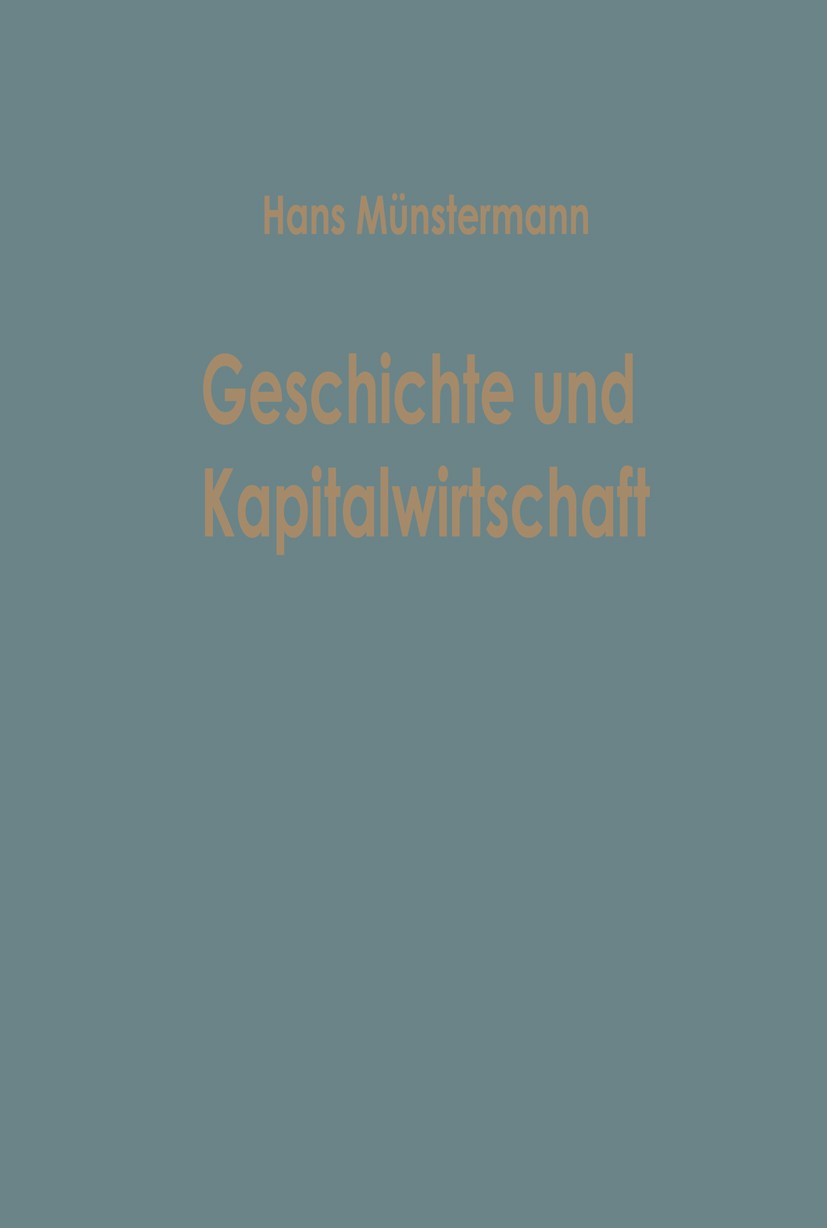 Titlebook: Geschichte und Kapitalwirtschaft; Beiträge zur Allgeme Hans Münstermann (ord. Professor der Betriebswirts Book 1963 Springer Fachmedien Wie Titlebook: Geschichte und Kapitalwirtschaft; Beiträge zur Allgeme Hans Münstermann (ord. Professor der Betriebswirts Book 1963 Springer Fachmedien Wie