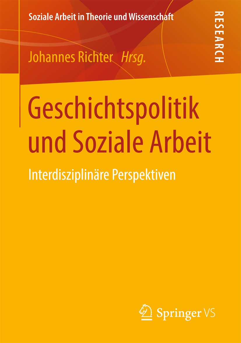 Titlebook: Geschichtspolitik und Soziale Arbeit; Interdisziplinäre Pe Johannes Richter Book 2017 Springer Fachmedien Wiesbaden GmbH 2017 Kritische His Titlebook: Geschichtspolitik und Soziale Arbeit; Interdisziplinäre Pe Johannes Richter Book 2017 Springer Fachmedien Wiesbaden GmbH 2017 Kritische His
