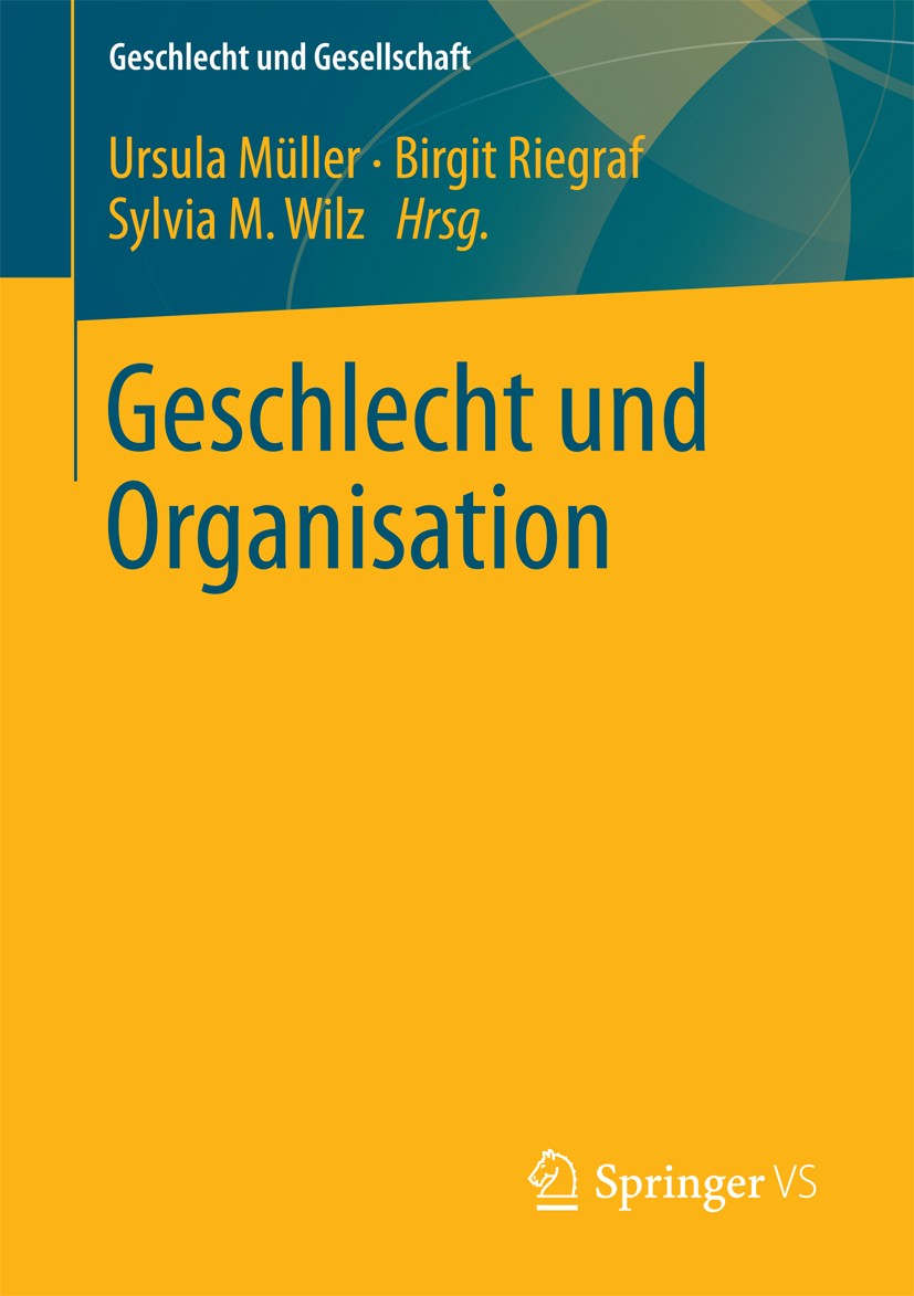 Titlebook: Geschlecht und Organisation; Ursula Müller,Birgit Riegraf,Sylvia M. Wilz Book 2013 Springer Fachmedien Wiesbaden 2013 Titlebook: Geschlecht und Organisation; Ursula Müller,Birgit Riegraf,Sylvia M. Wilz Book 2013 Springer Fachmedien Wiesbaden 2013