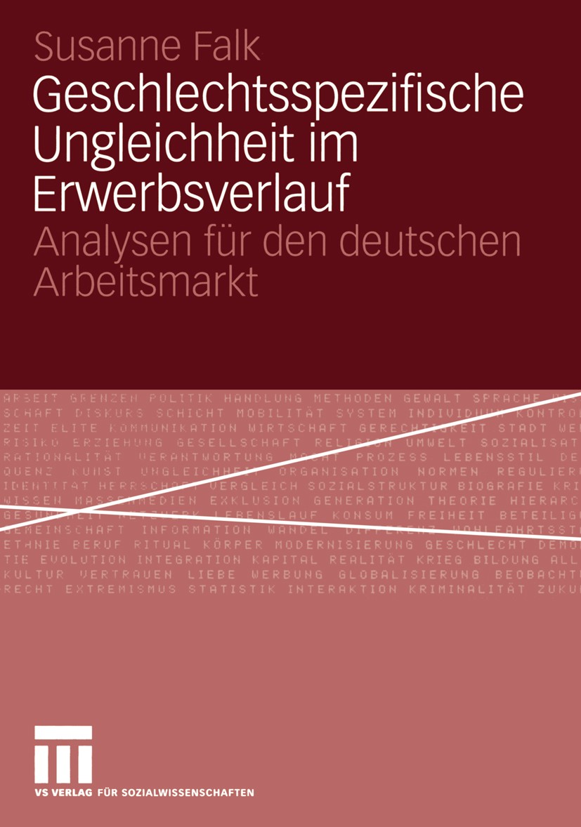 Titlebook: Geschlechtsspezifische Ungleichheit im Erwerbsverlauf; Analysen für den deu Susanne Falk Book 2005 VS Verlag für Sozialwissenschaften/GWV F Titlebook: Geschlechtsspezifische Ungleichheit im Erwerbsverlauf; Analysen für den deu Susanne Falk Book 2005 VS Verlag für Sozialwissenschaften/GWV F