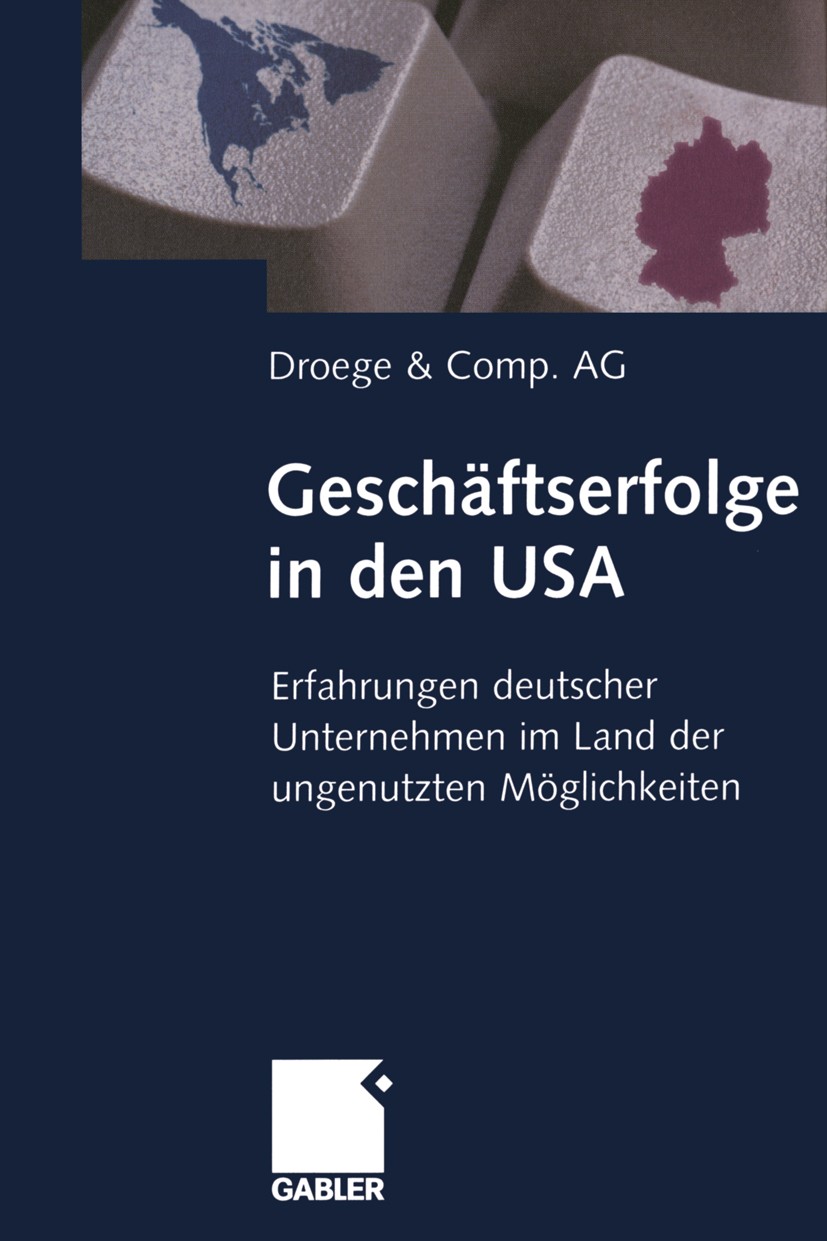 Titlebook: Geschäftserfolge in den USA; Erfahrungen deutsche Droege & Comp. AG Book 2001 Betriebswirtschaftlicher Verlag Dr. Th. Gabler GmbH, Wiesbade Titlebook: Geschäftserfolge in den USA; Erfahrungen deutsche Droege & Comp. AG Book 2001 Betriebswirtschaftlicher Verlag Dr. Th. Gabler GmbH, Wiesbade