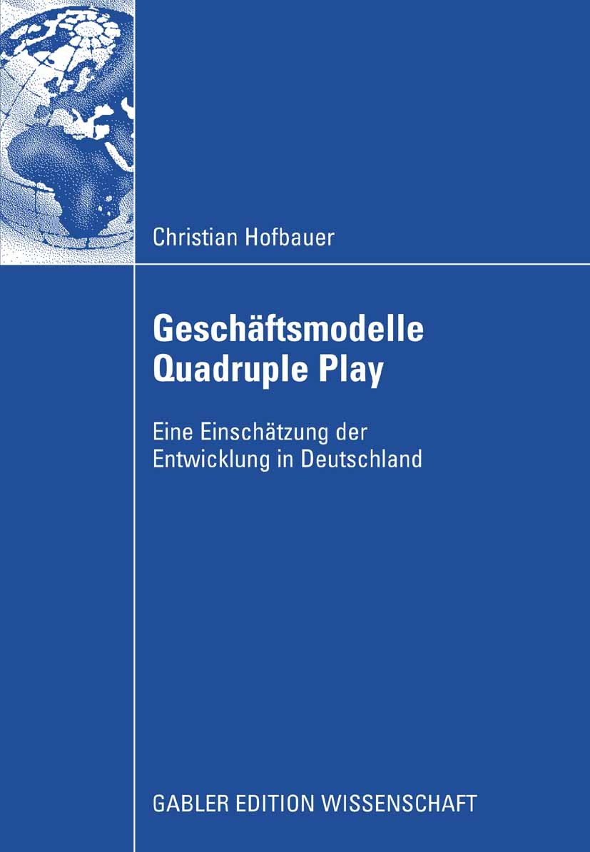 Titlebook: Geschäftsmodelle Quadruple Play; Eine Einschätzung de Christian Hofbauer Book 2008 Gabler Verlag | Springer Fachmedien Wiesbaden GmbH, Wies Titlebook: Geschäftsmodelle Quadruple Play; Eine Einschätzung de Christian Hofbauer Book 2008 Gabler Verlag | Springer Fachmedien Wiesbaden GmbH, Wies
