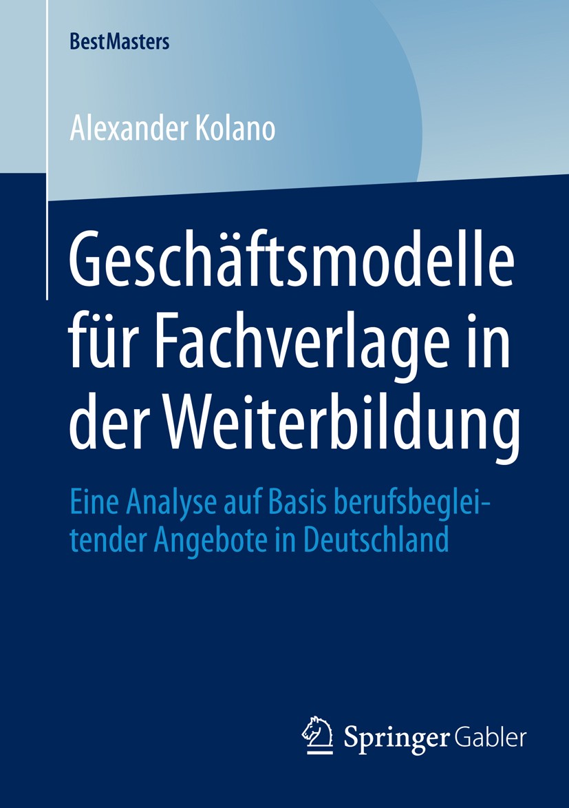 Titlebook: Geschäftsmodelle für Fachverlage in der Weiterbildung; Eine Analyse auf Bas Alexander Kolano Book 2014 Springer Fachmedien Wiesbaden 2014 E Titlebook: Geschäftsmodelle für Fachverlage in der Weiterbildung; Eine Analyse auf Bas Alexander Kolano Book 2014 Springer Fachmedien Wiesbaden 2014 E