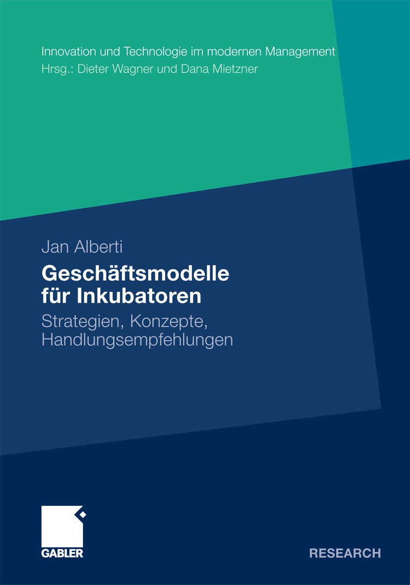 Titlebook: Geschäftsmodelle für Inkubatoren; Strategien, Konzepte Jan Alberti Book 2011 Gabler Verlag | Springer Fachmedien Wiesbaden GmbH, Wiesbaden Titlebook: Geschäftsmodelle für Inkubatoren; Strategien, Konzepte Jan Alberti Book 2011 Gabler Verlag | Springer Fachmedien Wiesbaden GmbH, Wiesbaden