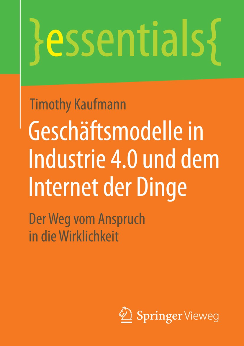 Titlebook: Geschäftsmodelle in Industrie 4.0 und dem Internet der Dinge; Der Weg vom Anspruch Timothy Kaufmann Book 2015 Springer Fachmedien Wiesbaden Titlebook: Geschäftsmodelle in Industrie 4.0 und dem Internet der Dinge; Der Weg vom Anspruch Timothy Kaufmann Book 2015 Springer Fachmedien Wiesbaden