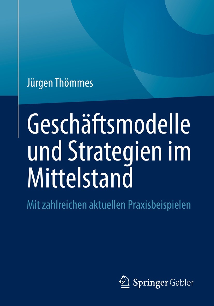 Titlebook: Geschäftsmodelle und Strategien im Mittelstand; Mit zahlreichen aktu Jürgen Thömmes Book 2022 Der/die Herausgeber bzw. der/die Autor(en), e Titlebook: Geschäftsmodelle und Strategien im Mittelstand; Mit zahlreichen aktu Jürgen Thömmes Book 2022 Der/die Herausgeber bzw. der/die Autor(en), e