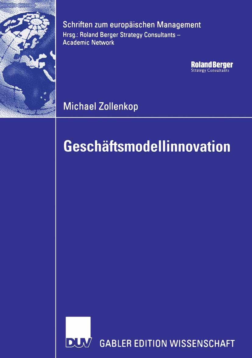 Titlebook: Geschäftsmodellinnovation; Initiierung eines sy Michael Zollenkop Book 2006 Gabler Verlag | Springer Fachmedien Wiesbaden GmbH, Wiesbaden 2 Titlebook: Geschäftsmodellinnovation; Initiierung eines sy Michael Zollenkop Book 2006 Gabler Verlag | Springer Fachmedien Wiesbaden GmbH, Wiesbaden 2