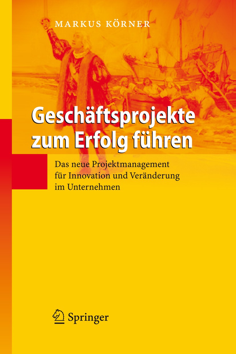 Titlebook: Geschäftsprojekte zum Erfolg führen; Das neue Projektmana Markus Körner Book 2008 Springer-Verlag Berlin Heidelberg 2008 Erfolg.Innovation. Titlebook: Geschäftsprojekte zum Erfolg führen; Das neue Projektmana Markus Körner Book 2008 Springer-Verlag Berlin Heidelberg 2008 Erfolg.Innovation.