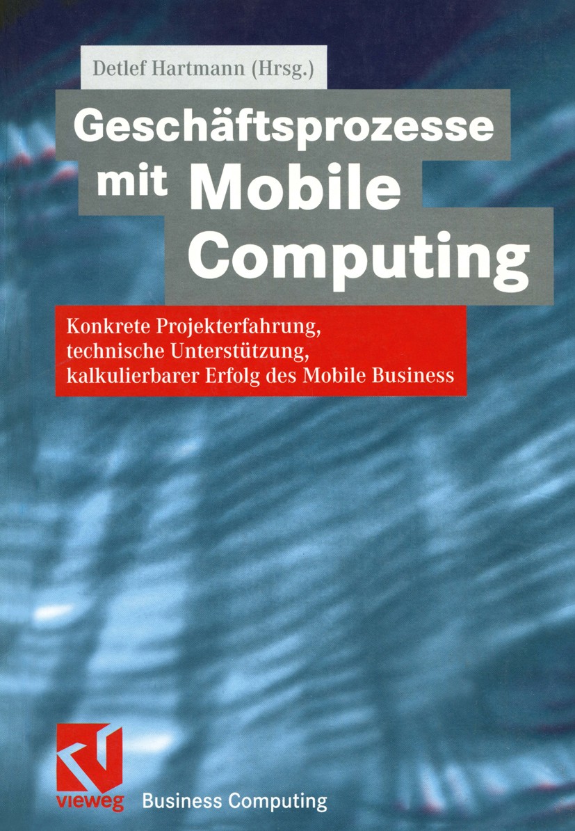 Titlebook: Geschäftsprozesse mit Mobile Computing; Konkrete Projekterfa Detlef Hartmann Book 2002 Springer Fachmedien Wiesbaden 2002 Computer.Electron Titlebook: Geschäftsprozesse mit Mobile Computing; Konkrete Projekterfa Detlef Hartmann Book 2002 Springer Fachmedien Wiesbaden 2002 Computer.Electron