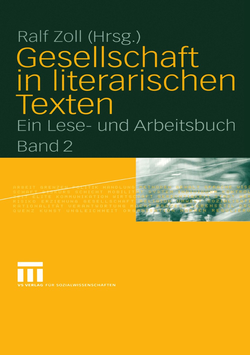 Titlebook: Gesellschaft in literarischen Texten; Ein Lese- und Arbeit Ralf Zoll Textbook 2005 VS Verlag für Sozialwissenschaften/GWV Fachverlage GmbH, Titlebook: Gesellschaft in literarischen Texten; Ein Lese- und Arbeit Ralf Zoll Textbook 2005 VS Verlag für Sozialwissenschaften/GWV Fachverlage GmbH,