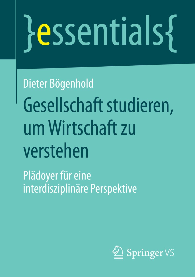 Titlebook: Gesellschaft studieren, um Wirtschaft zu verstehen; Plädoyer für eine in Dieter Bögenhold Book 2015 Springer Fachmedien Wiesbaden GmbH, ein Titlebook: Gesellschaft studieren, um Wirtschaft zu verstehen; Plädoyer für eine in Dieter Bögenhold Book 2015 Springer Fachmedien Wiesbaden GmbH, ein