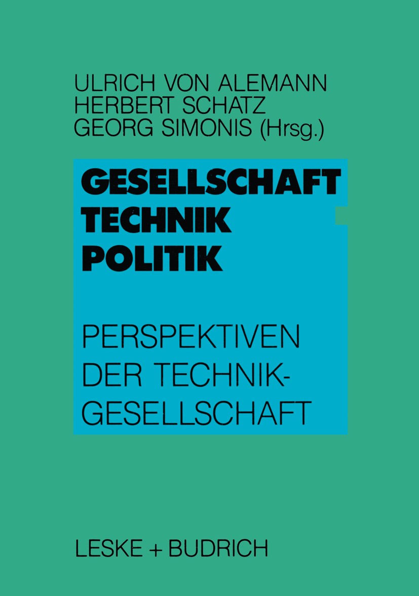 Titlebook: Gesellschaft — Technik — Politik; Perspektiven der Tec Ulrich Alemann,Heribert Schatz,Georg Simonis Book 1989 Leske + Budrich, Opladen 1989 Titlebook: Gesellschaft — Technik — Politik; Perspektiven der Tec Ulrich Alemann,Heribert Schatz,Georg Simonis Book 1989 Leske + Budrich, Opladen 1989