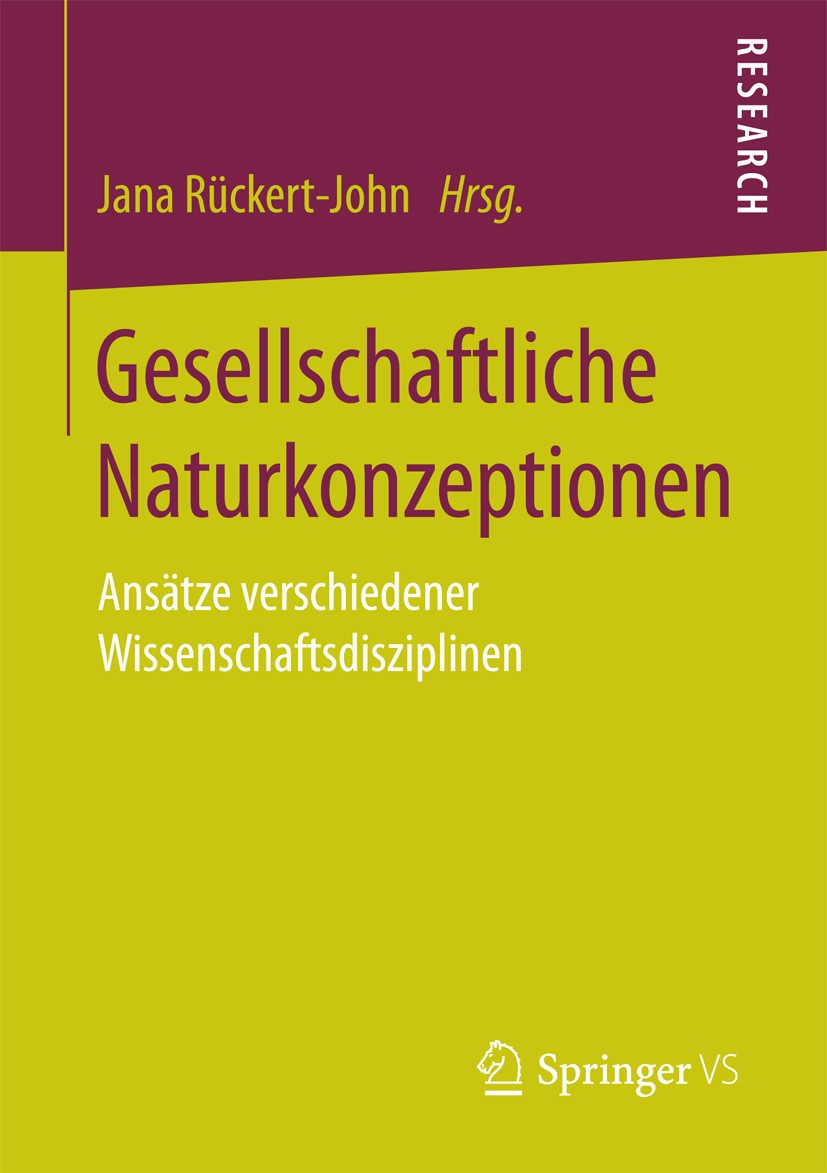 Titlebook: Gesellschaftliche Naturkonzeptionen; Ansätze verschiedene Jana Rückert-John Book 2017 Springer Fachmedien Wiesbaden GmbH 2017 Natur.Umwelt. Titlebook: Gesellschaftliche Naturkonzeptionen; Ansätze verschiedene Jana Rückert-John Book 2017 Springer Fachmedien Wiesbaden GmbH 2017 Natur.Umwelt.
