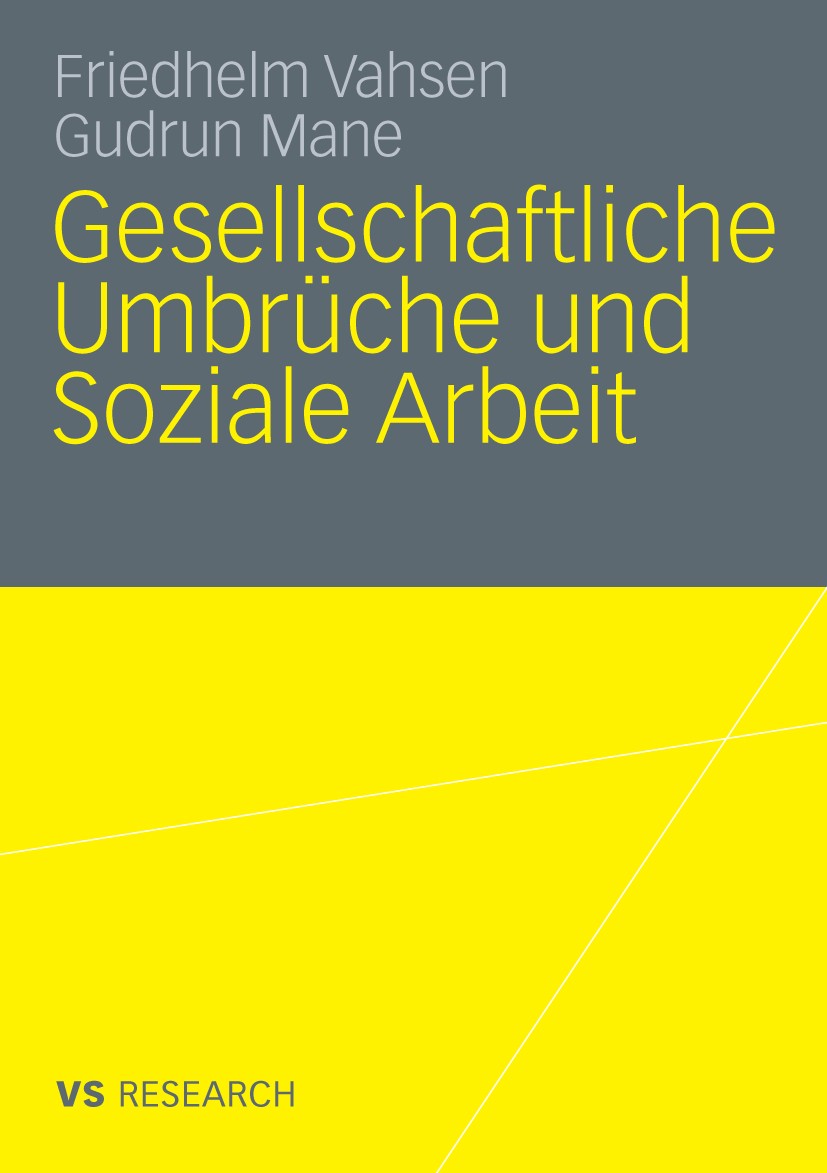 Titlebook: Gesellschaftliche Umbrüche und Soziale Arbeit; Friedhelm Vahsen,Gudrun Mane Book 2010 VS Verlag für Sozialwissenschaften | Springer Fachme Titlebook: Gesellschaftliche Umbrüche und Soziale Arbeit; Friedhelm Vahsen,Gudrun Mane Book 2010 VS Verlag für Sozialwissenschaften | Springer Fachme