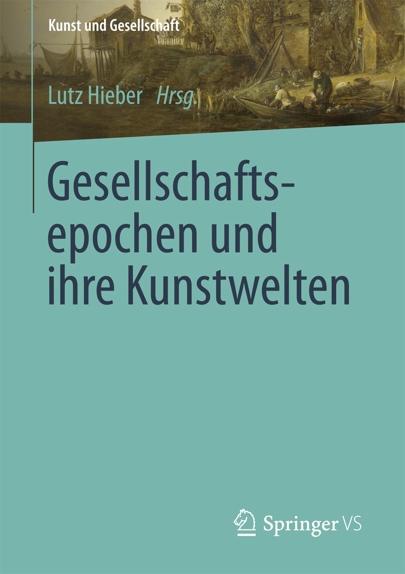 Titlebook: Gesellschaftsepochen und ihre Kunstwelten; Lutz Hieber Book 2018 Springer Fachmedien Wiesbaden GmbH 2018 Kunstgeschichte.Sozialgeschichte. Titlebook: Gesellschaftsepochen und ihre Kunstwelten; Lutz Hieber Book 2018 Springer Fachmedien Wiesbaden GmbH 2018 Kunstgeschichte.Sozialgeschichte.