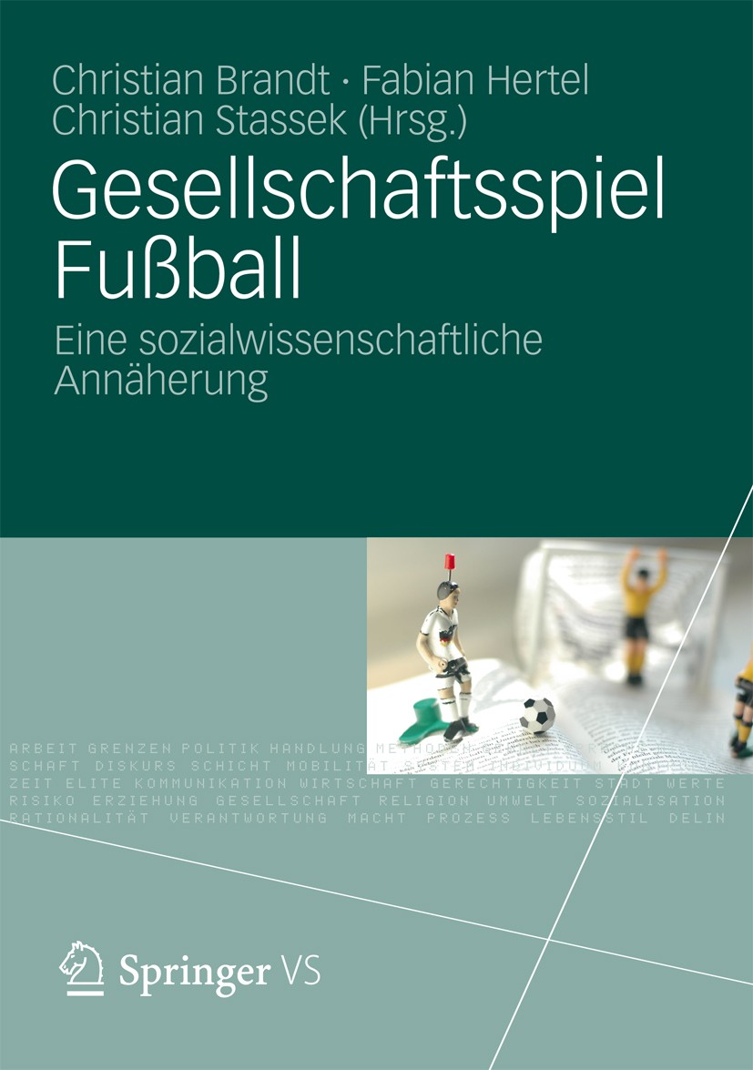 Titlebook: Gesellschaftsspiel Fußball; Eine sozialwissensch Christian Brandt,Fabian Hertel,Christian Stassek Book 2012 VS Verlag f�r Sozialwissenschaf Titlebook: Gesellschaftsspiel Fußball; Eine sozialwissensch Christian Brandt,Fabian Hertel,Christian Stassek Book 2012 VS Verlag f�r Sozialwissenschaf