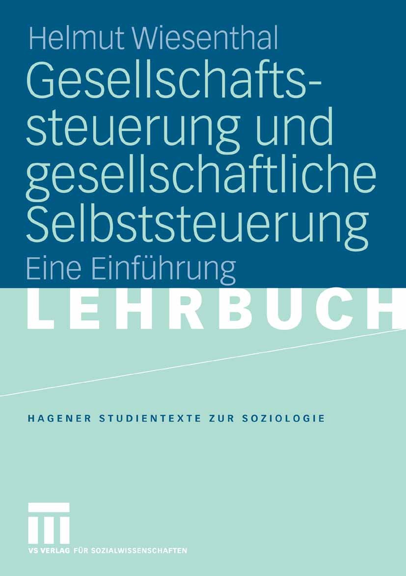 Titlebook: Gesellschaftssteuerung und gesellschaftliche Selbststeuerung; Eine Einführung Helmut Wiesenthal Textbook 2006 VS Verlag für Sozialwissensch Titlebook: Gesellschaftssteuerung und gesellschaftliche Selbststeuerung; Eine Einführung Helmut Wiesenthal Textbook 2006 VS Verlag für Sozialwissensch