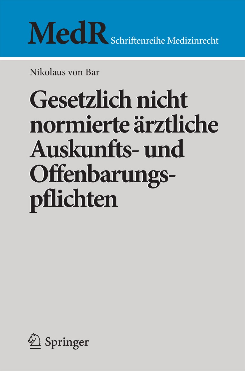 Titlebook: Gesetzlich nicht normierte ärztliche Auskunfts- und Offenbarungspflichten; Nikolaus von Bar Book 2017 Springer-Verlag GmbH Deutschland 201 Titlebook: Gesetzlich nicht normierte ärztliche Auskunfts- und Offenbarungspflichten; Nikolaus von Bar Book 2017 Springer-Verlag GmbH Deutschland 201