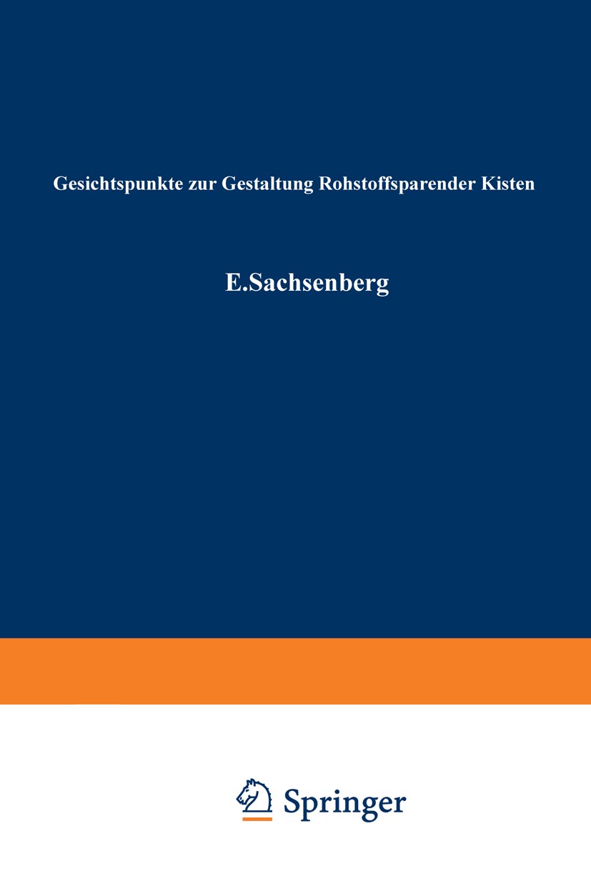 Titlebook: Gesichtspunkte zur Gestaltung Rohstoffsparender Kisten; E. Sachsenberg,W. Wolf,R. Gottschald Book 1941 Springer-Verlag Berlin Heidelberg 1 Titlebook: Gesichtspunkte zur Gestaltung Rohstoffsparender Kisten; E. Sachsenberg,W. Wolf,R. Gottschald Book 1941 Springer-Verlag Berlin Heidelberg 1