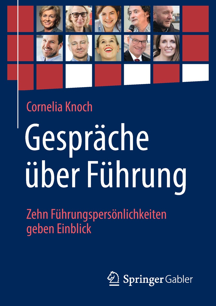 Titlebook: Gespräche über Führung: Zehn Führungspersönlichkeiten geben Einblick; Cornelia Knoch Book 2019 Springer Fachmedien Wiesbaden GmbH, ein Tei Titlebook: Gespräche über Führung: Zehn Führungspersönlichkeiten geben Einblick; Cornelia Knoch Book 2019 Springer Fachmedien Wiesbaden GmbH, ein Tei
