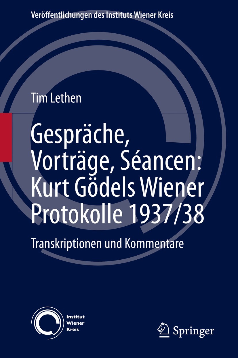 Titlebook: Gespräche, Vorträge, Séancen: Kurt Gödels Wiener Protokolle 1937/38; Transkriptionen und Tim Lethen Book 2021 Der/die Herausgeber bzw. der Titlebook: Gespräche, Vorträge, Séancen: Kurt Gödels Wiener Protokolle 1937/38; Transkriptionen und Tim Lethen Book 2021 Der/die Herausgeber bzw. der