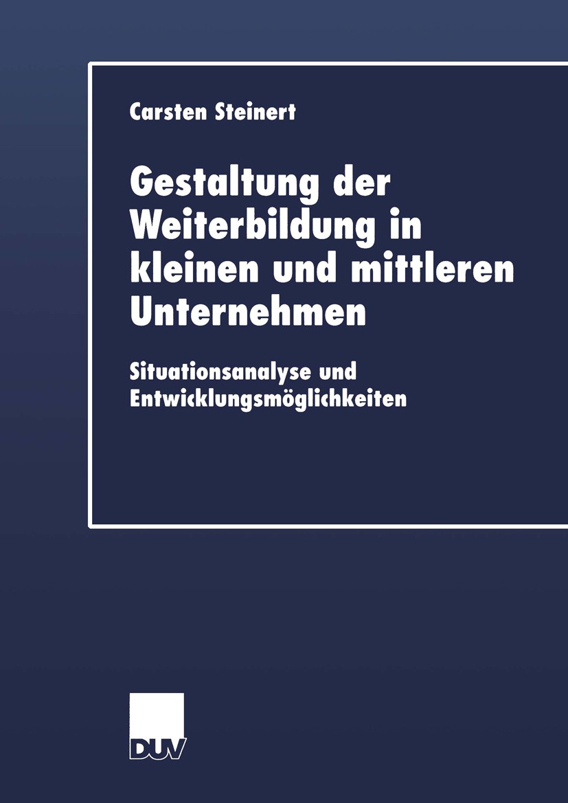 Titlebook: Gestaltung der Weiterbildung in kleinen und mittleren Unternehmen; Situationsanalyse un Carsten Steinert Book 2002 Springer Fachmedien Wies Titlebook: Gestaltung der Weiterbildung in kleinen und mittleren Unternehmen; Situationsanalyse un Carsten Steinert Book 2002 Springer Fachmedien Wies