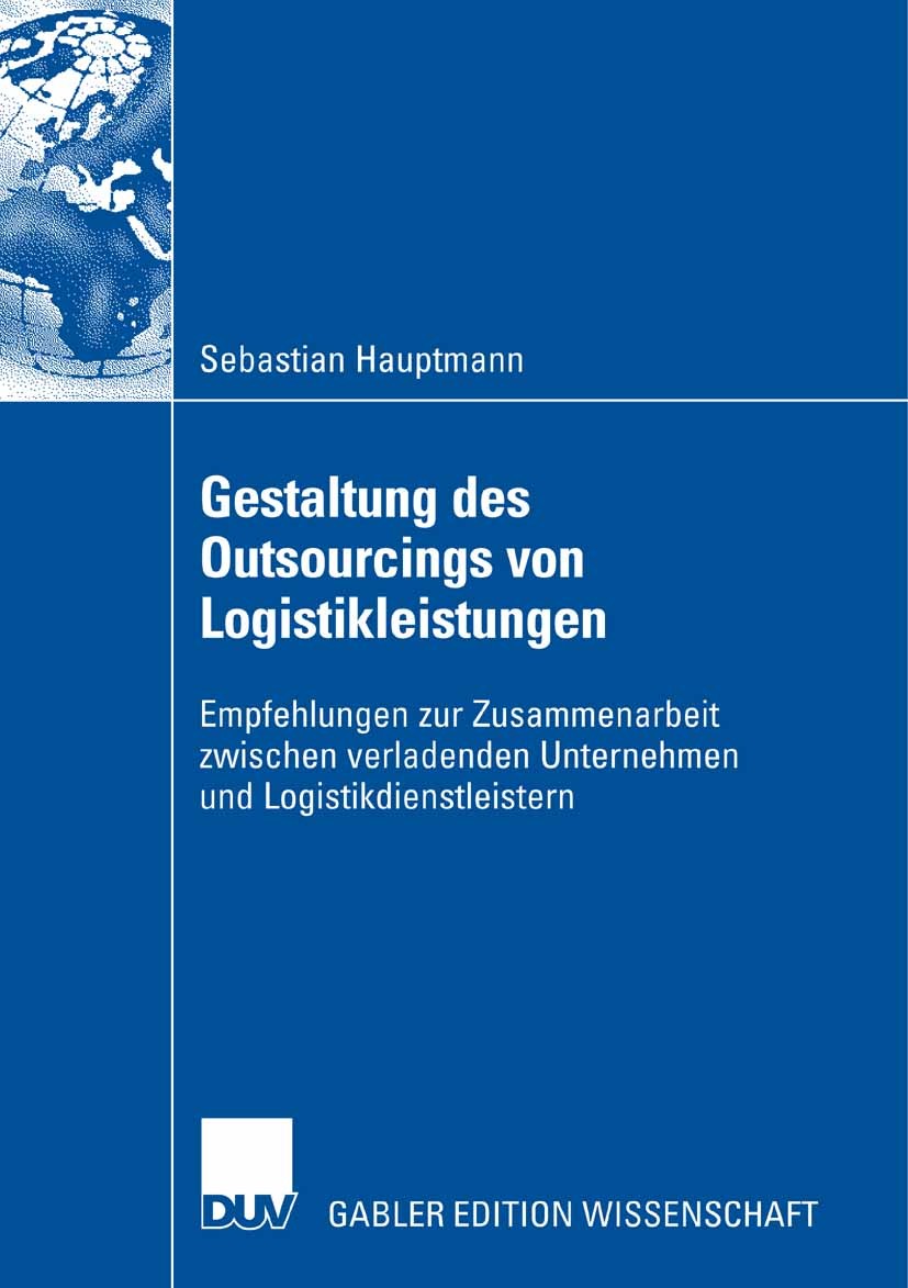 Titlebook: Gestaltung des Outsourcings von Logistikleistungen; Empfehlungen zur Zus Sebastian Hauptmann Book 2007 Gabler Verlag | Springer Fachmedien Titlebook: Gestaltung des Outsourcings von Logistikleistungen; Empfehlungen zur Zus Sebastian Hauptmann Book 2007 Gabler Verlag | Springer Fachmedien