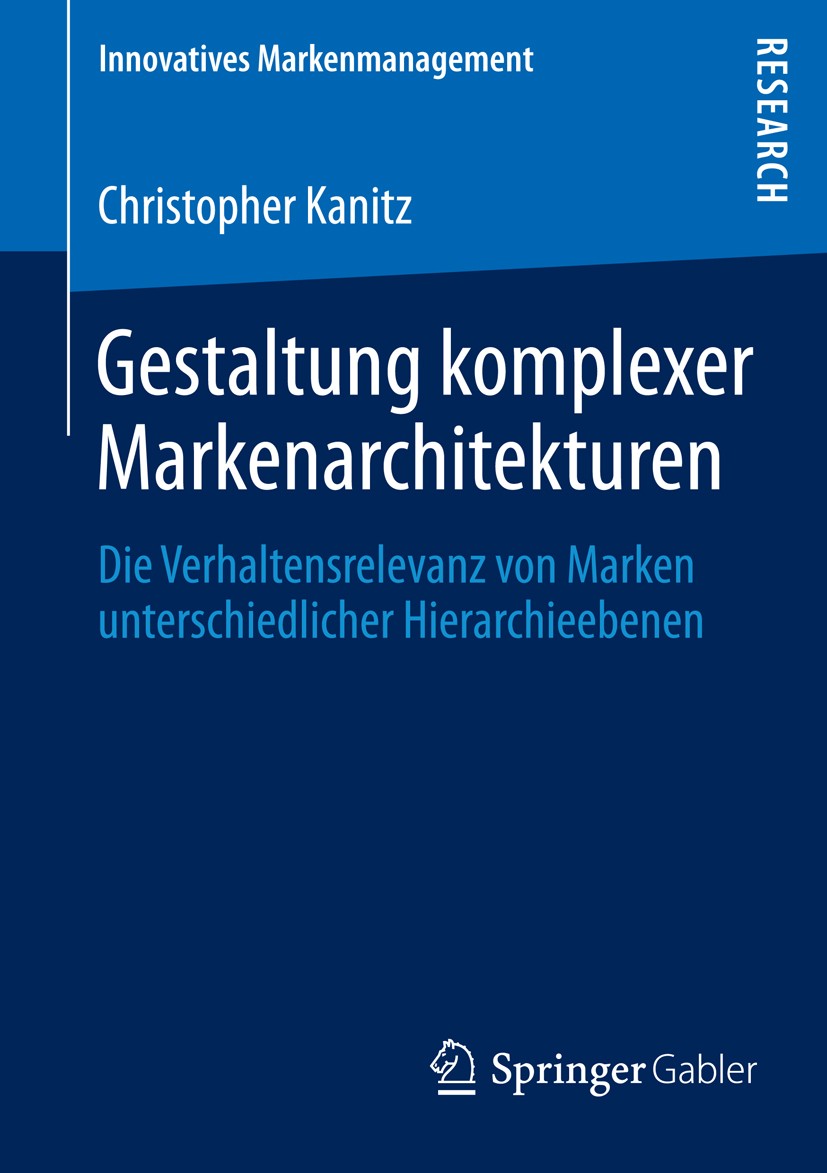 Titlebook: Gestaltung komplexer Markenarchitekturen; Die Verhaltensreleva Christopher Kanitz Book 2013 Springer Fachmedien Wiesbaden 2013 Titlebook: Gestaltung komplexer Markenarchitekturen; Die Verhaltensreleva Christopher Kanitz Book 2013 Springer Fachmedien Wiesbaden 2013