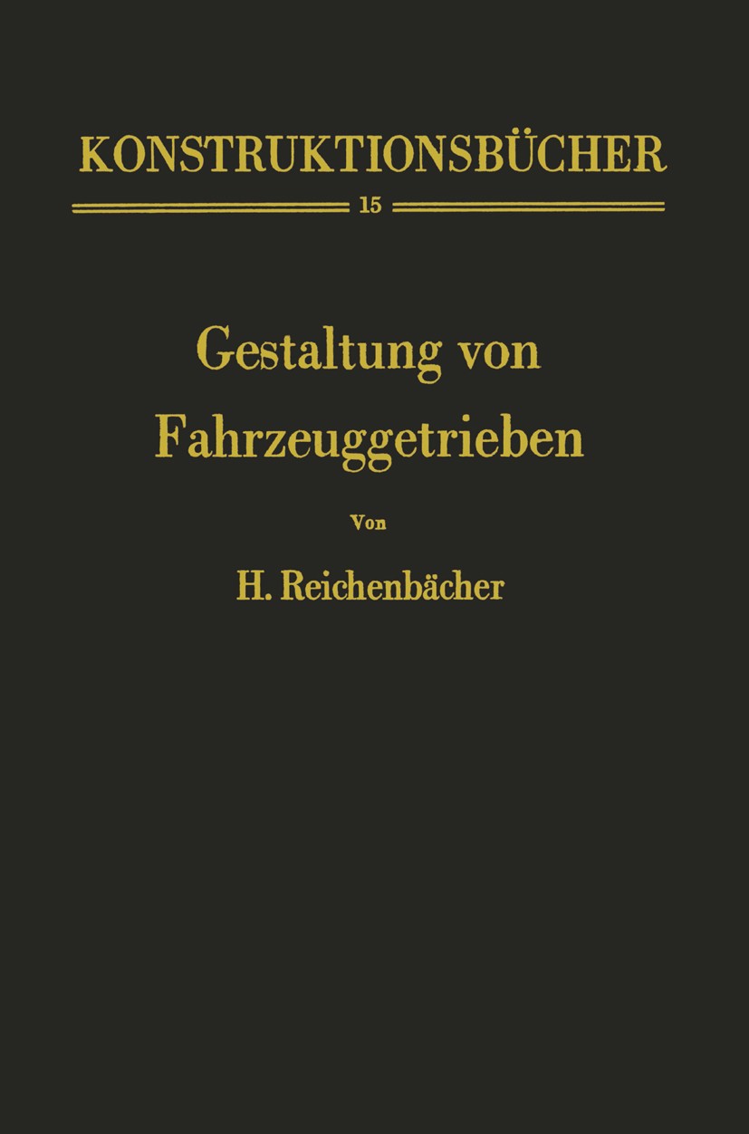 Titlebook: Gestaltung von Fahrzeuggetrieben; Hans Reichenbächer Book 1955 Springer-Verlag Berlin Heidelberg 1955 Automobil.Getriebe.Industrie.Konstru Titlebook: Gestaltung von Fahrzeuggetrieben; Hans Reichenbächer Book 1955 Springer-Verlag Berlin Heidelberg 1955 Automobil.Getriebe.Industrie.Konstru