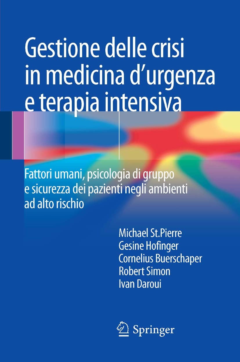 Titlebook: Gestione delle crisi in medicina d‘urgenza e terapia intensiva; Fattori umani, psico Michael St.Pierre,Gesine Hofinger,Ivan Daroui Book 201 Titlebook: Gestione delle crisi in medicina d‘urgenza e terapia intensiva; Fattori umani, psico Michael St.Pierre,Gesine Hofinger,Ivan Daroui Book 201